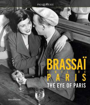 Brassaï the Eye of Paris de Philippe Ribeyrolles