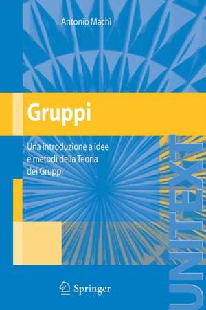 Gruppi: Una introduzione a idee e metodi della Teoria dei Gruppi de Antonio Machì