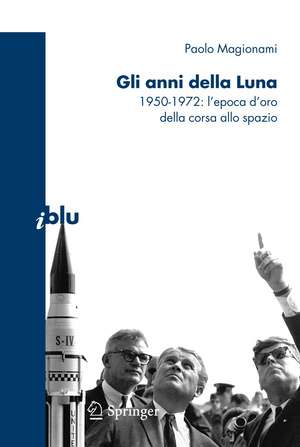 Gli anni della Luna: 1950-1972: l’epoca d’oro della corsa allo spazio de Paolo Magionami