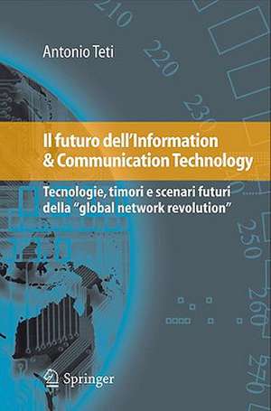 Il futuro dell'Information & Communication Technology: Tecnologie, timori e scenari futuri della "global network revolution" de Antonio Teti