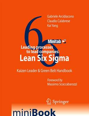 Leading processes to lead companies: Lean Six Sigma: Kaizen Leader & Green Belt Handbook de Gabriele Arcidiacono