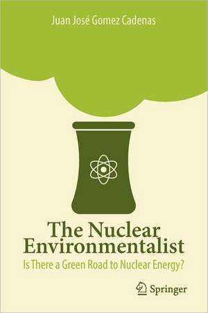 The Nuclear Environmentalist: Is There a Green Road to Nuclear Energy? de Juan José Gomez Cadenas