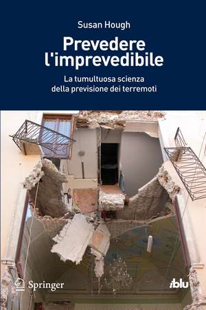 Prevedere l'imprevedibile: La tumultuosa scienza della previsione dei terremoti de Susan Elizabeth Hough