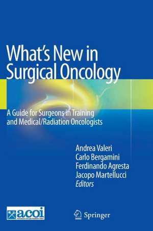 What's New in Surgical Oncology: A Guide for Surgeons in Training and Medical/Radiation Oncologists de Andrea Valeri