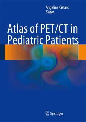 Atlas of PET/CT in Pediatric Patients de Angelina Cistaro