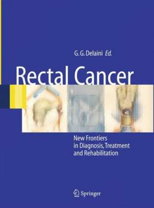 Rectal Cancer: New Frontiers in Diagnosis, Treatment and Rehabilitation de Gian Gaetano Delaini