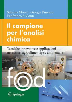 Il campione per l’analisi chimica: Tecniche innovative e applicazioni nei settori agroalimentare e ambientale de Sabrina Moret