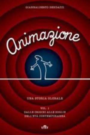 Animazione. Una storia globale de Giannalberto Bendazzi