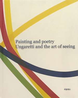 Painting and Poetry. Ungaretti and the Art of Seeing de Bruno Cora