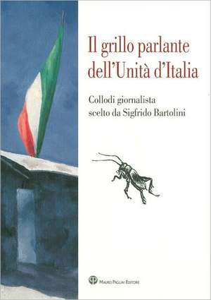 Il Grillo Parlante Dell'unita D'Italia: Collodi Giornalista Scelto Da Sigfrido Bartolini de Carlo Collodi