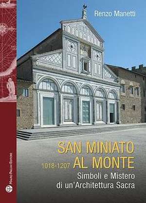 San Miniato Al Monte (1018-1207): Simboli E Mistero Di Un'architettura Sacra de Renzo Manetti