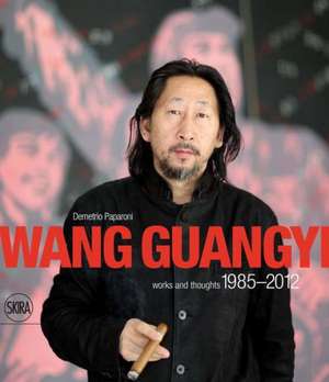 Wang Guangyi: Words and Thoughts 1985-2012 de Demetrio Paparoni