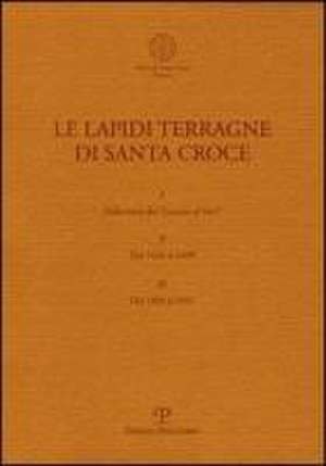 Le Lapidi Terragne Di Santa Croce 3 Volume Set: Dalla Meta del Trecento Al 1417/Dal 1418 Al 1499/Dal 1500 Al 1931 de Antonella Chiti