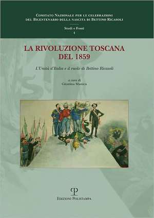 La Rivoluzione Toscana del 1859: L'Unita D'Italia E il Ruolo Di Bettino Ricasoli. Atti del Convegno Internazionale Di Studi. Firenze, 21-22 Ottobre 2 de Giustina Manica