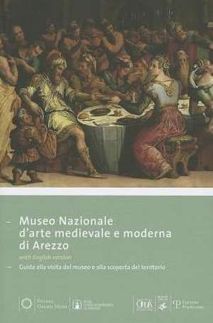 Museo Nazionale D'Arte Medievale E Moderna Di Arezzo: Guida Alla Visita del Museo E Alla Scoperta del Territorio de Paola Refice