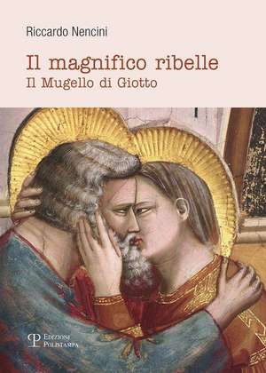 Il Magnifico Ribelle: Il Mugello Di Giotto de Riccardo Nencini