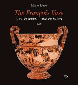 The François Vase: Rex Vasorum, King of Vases de Mario Iozzo