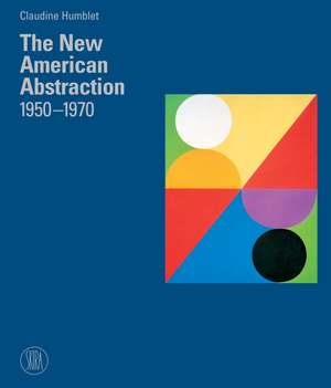 The New American Abstraction 1950 - 1970 de Claudine Humblet