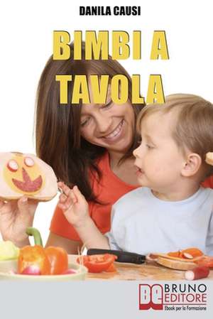 Bimbi a Tavola: Educare e Crescere i Figli Durante il Pasto tra Regole e Divertimento de Danila Causi