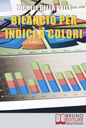 Bilancio per Indici a Colori: Guida per Capire e Imparare l'Analisi di Bilancio per Indici con il Metodo a Colori A.B.C. de Michele Della Valle