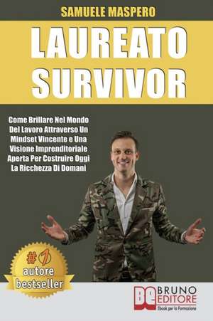 Laureato Survivor: Come Brillare Nel Mondo Del Lavoro Attraverso Un Mindset Vincente e Una Visione Imprenditoriale Aperta Per Costruire O de Samuele Maspero