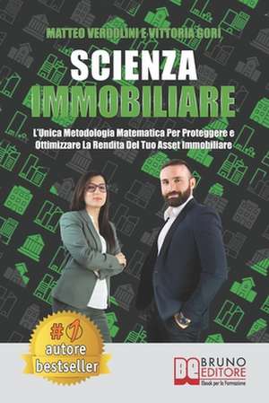 Scienza Immobiliare: L'Unica Metodologia Matematica Per Proteggere e Ottimizzare la Rendita Del Tuo Asset Immobiliare de Vittoria Gori