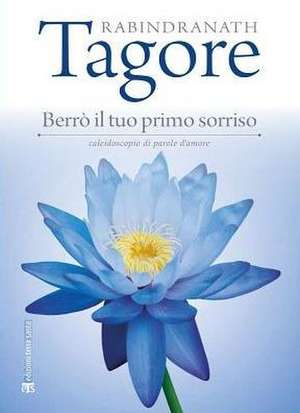 Berro Il Tuo Primo Sorriso: Caleidoscopio Di Parole D'Amore de Rabindranath Tagore