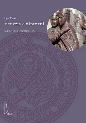 Venezia e dintorni. Evoluzioni e trasformazioni de Ugo Tucci