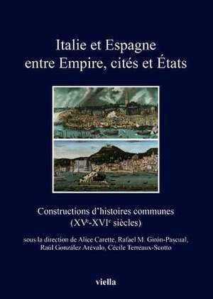 Italie Et Espagne Entre Empire, Cites Et Etats: Constructions D'Histoires Communes (Xve-Xvie Siecles) de Raul Gonzalez Arevalo