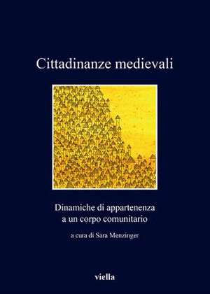 Cittadinanze Medievali: Dinamiche Di Appartenenza a Un Corpo Comunitario de Sandro Carocci