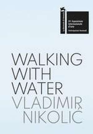 Vladimir Nikolic: Walking with Water de Biljana Ciric