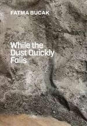 Fatma Bucak: While the Dust Quickly Falls de Kari Conte