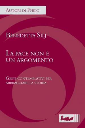 La Pace Non E Un Argomento: Trasfigurazioni de Benedetta Silj