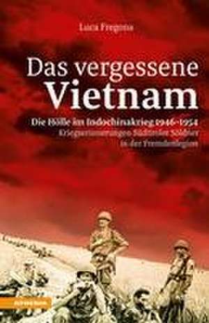 Das vergessene Vietnam - Die Hölle im Indochinakrieg 1946-1954 de Luca Fregona