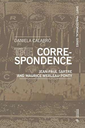 The Correspondence: Jean-Paul Sartre and Maurice Merleau-Ponty de Daniela Calabro