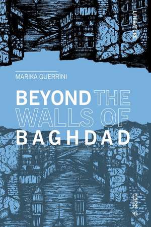 Beyond the Walls of Baghdad de Marika Guerrini