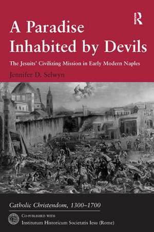 A Paradise Inhabited by Devils: The Jesuits' Civilizing Mission in Early Modern Naples de Jennifer D. Selwyn