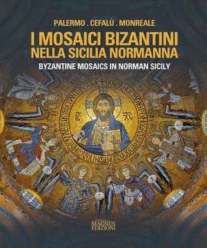 BYZANTINE MOSAICS IN NORMAN SICILY de A. Cilento