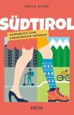 Südtirol. Handbuch zum Einheimisch-Werden de Erica Giopp