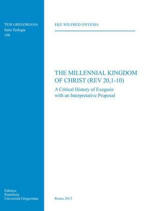 Millennial Kingdom of Christ (REV 20,1-10): A Critical History of Exegesis with an Interpretative Proposal de Ew Onyema