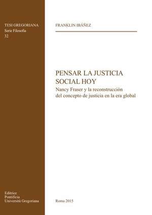 Pensar La Justicia Social Hoy: Nancy Fraser y La Reconstruccion del Concepto de Justicia En La Era Global de Franklin Ibanez