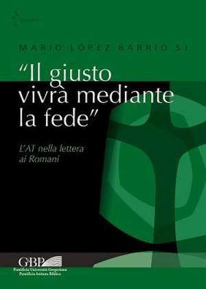 Il Giusto Vivra Mediante La Fede: L'At Nella Lettera AI Romani de Mario Lopez Barrio