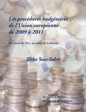 Les Procedures Budgetaires de L'Union Europeenne de 2009 a 2011 - Du Traite de Nice Au Traite de Lisbonne de Ilkka Saarilahti