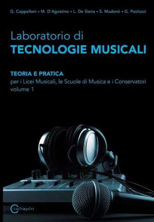 Laboratorio Di Tecnologie Musicali - Teoria E Pratica Per I Licei Musicali, Le Scuole Di Musica E I Conservatori - Volume 1 de D'Agostino M. Cappellani G.