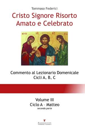 Cristo Signore Risorto Amato e Celebrato - Volume III - Ciclo A Matteo (seconda parte) de Tommaso Federici