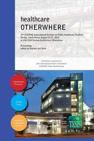 healthcare OTHERWHERE. Proceedings of the 34th UIA/PHG International Seminar on Public Healthcare Facilities Durban, South Africa. August 03-07, 2014. Premium edition de Romano Del Nord