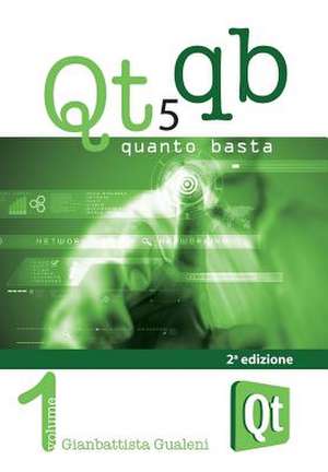 Qt 5 Quanto Basta. La guida all'uso della libreria grafica Qt 5, in italiano de Gianbattista Gualeni