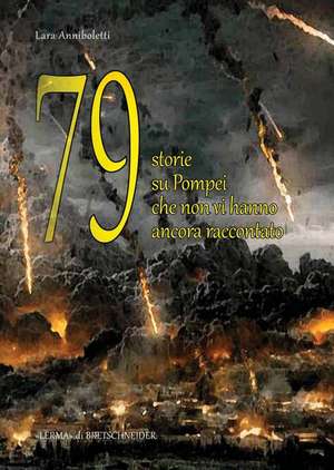 79 Storie Su Pompei Che Non VI Hanno Ancora Raccontato de Lara Anniboletti