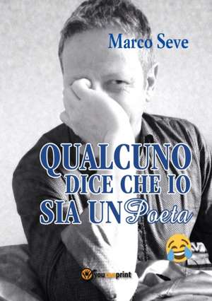 qualcuno dice che io sia un poeta de Marco Seve