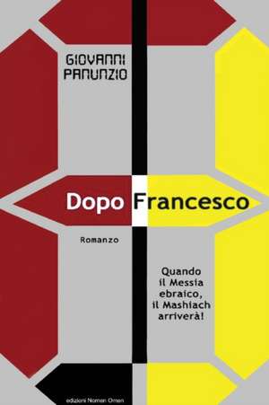 Dopo Francesco - Quando il Messia ebraico, il Mashiach arriverà! de Giovanni Panunzio